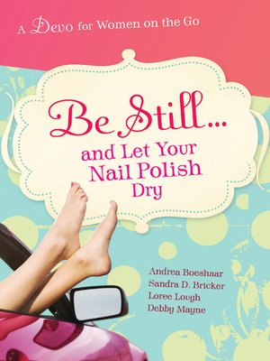 cover image of Be Still. . . and Let Your Nail Polish Dry